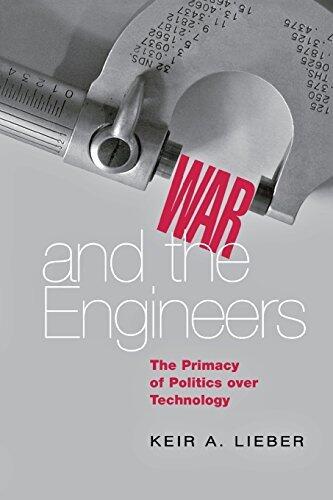 War and the Engineers: The Primacy of Politics over Technology (Cornell Studies in Security Affairs)