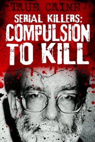 Serial Killers: Compulsion to Kill