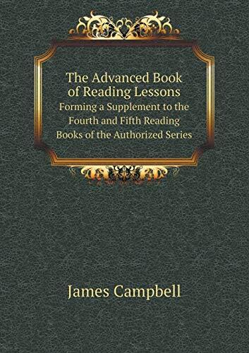 The Advanced Book of Reading Lessons Forming a Supplement to the Fourth and Fifth Reading Books of the Authorized Series