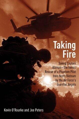 Taking Fire: Saving Captain Aikman - The Heroic Rescue of a Phantom Pilot from North Vietnam