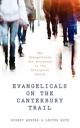 Evangelicals on the Canterbury Trail: Why Evangelicals Are Attracted to the Liturgical Church (Revised Edition)