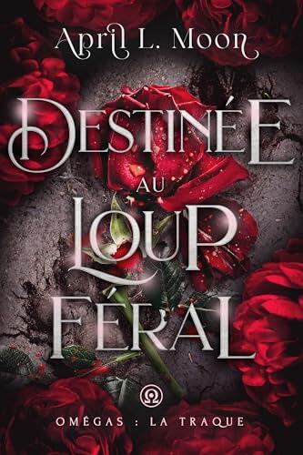 Destinée au Loup Féral : Une romance paranormale d'âmes sœurs métamorphes (Omégas : La Traque t. 2)