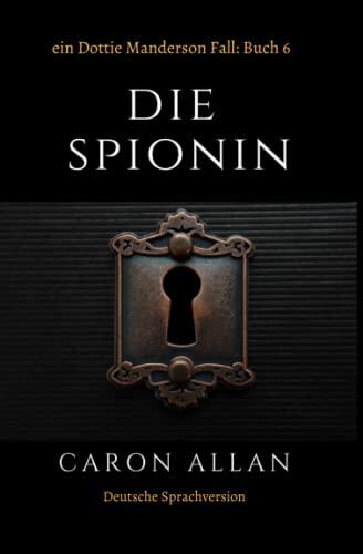 Die Spionin: Ein Dottie Manderson Fall: Buch 6: eine romantische, spannende Lektüre des traditionellen Hobbydetektiv-Genres
