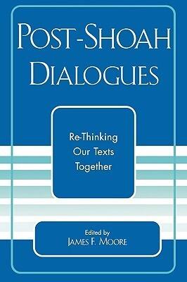 Post-Shoah Dialogues: Re-Thinking Our Texts Together
