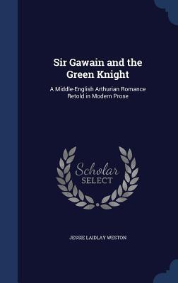 Sir Gawain and the Green Knight: A Middle-English Arthurian Romance Retold in Modern Prose
