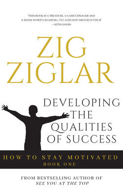 Developing the Qualities of Success: How to Stay Motivated Volume I