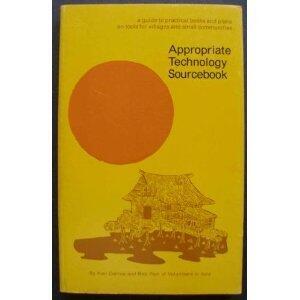 Appropriate Technology Sourcebook: For Tools and Techniques That Use Local Skills, Local Resources, and Renewable Sources of Energy