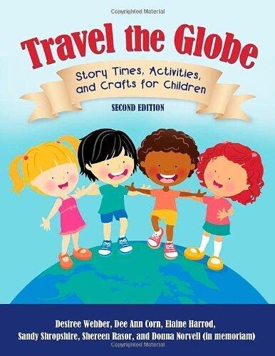 Travel the Globe: Story Times, Activities, and Crafts for Children 2nd edition by Webber, Desiree, Corn, Dee Ann, Harrod, Elaine R., Shropshir (2012) Paperback