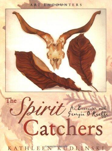 The Spirit Catchers: An Encounter with Georgia O'Keeffe (Art Encounters) by Kudlinski, Kathleen (2005) Hardcover