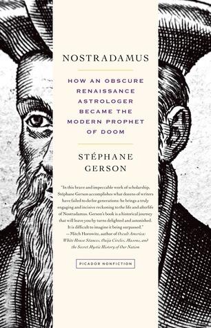 Nostradamus: How an Obscure Renaissance Astrologer Became the Modern Prophet of Doom