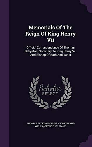 Memorials Of The Reign Of King Henry Vii: Official Correspondence Of Thomas Bekynton, Secretary To King Henry Vi., And Bishop Of Bath And Wells