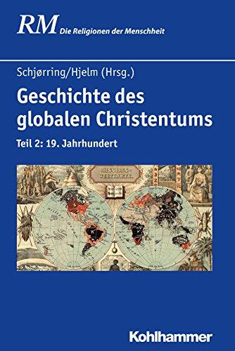 Geschichte des globalen Christentums: Teil 2: 19. Jahrhundert (Die Religionen der Menschheit 33)
