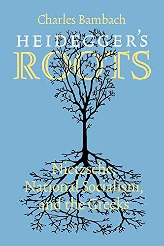Heidegger's Roots: Nietzsche, National Socialism, and the Greeks
