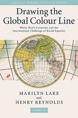Drawing the Global Colour Line: White Men's Countries and the International Challenge of Racial Equality