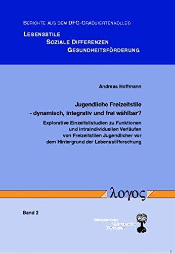 Jugendliche Freizeitstile - Dynamisch, Integrativ Und Frei Wahlbar? - Explorative Einzelfallstudien Zu Funktionen Und Intraindividuellen Verlaufen Von ... Lebensstile, Soziale)