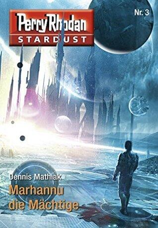 Stardust 3: Marhannu die Mächtige: Perry Rhodan Miniserie (Perry Rhodan-Stardust)