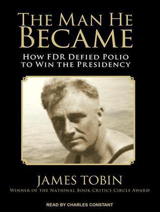 The Man He Became: How FDR Defied Polio to Win the Presidency: Library Edition
