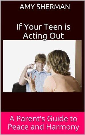 If Your Teen is Acting Out: A Parent's Guide to Peace and Harmony