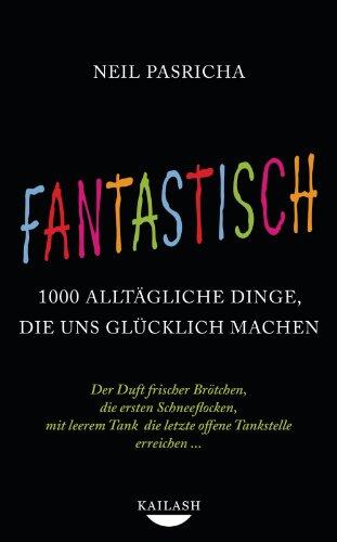 Fantastisch: 1000 alltägliche Dinge, die uns glücklich machen - Der Duft frischer Brötchen, die ersten Schneeflocken, mit leerem Tank die letzte offene Tankstelle erreichen ... -