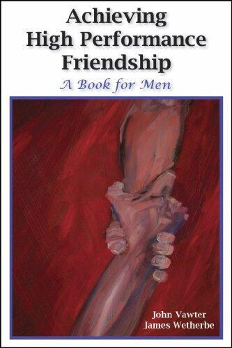 Achieving High Performance Friendship: A Book for Men