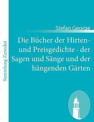 Die Bücher der Hirten- und Preisgedichte der Sagen und Sänge und der hängenden Gärten