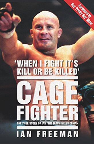 The Cage Fighter - The True Story of Ian 'The Machine' Freeman: The True Story of Ian the Machine Freeman