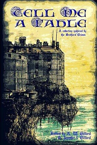 Tell Me a Fable: A Collection Inspired by the Brothers Grimm