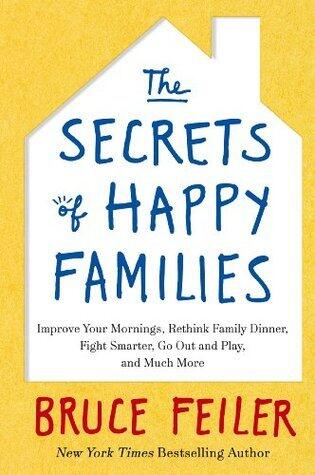 The Secrets of Happy Families: Improve Your Mornings, Rethink Family Dinner, Fight Smarter, Go Out and Play and Much More