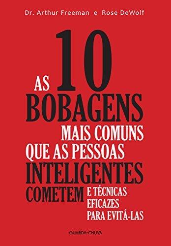 As 10 Bobagens Mais Comuns Que as Pessoas Inteligentes Cometem e Técnicas Eficazes Para Evitá-las