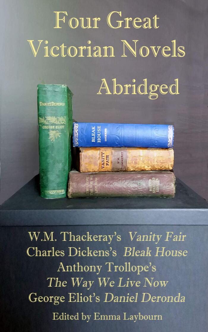 Four Great Victorian Novels Abridged: W. M. Thackeray's Vanity Fair, Charles Dickens's Bleak House, Anthony Trollope's The Way We Live Now, George Eliot's Daniel Deronda
