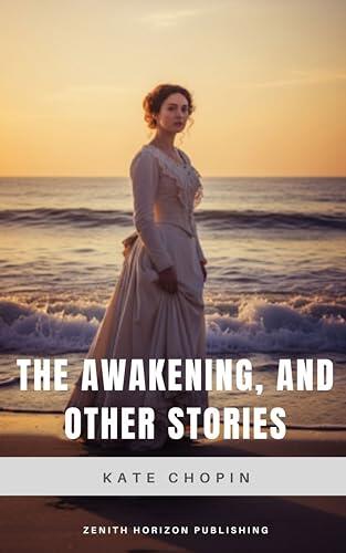 The awakening, and other stories: The Awakening & Other Timeless Tales by Kate Chopin - A Feminist Literary Classic