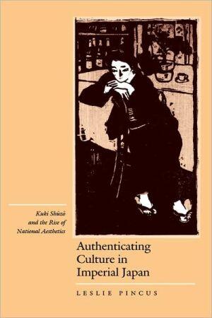 Authenticating Culture in Imperial Japan: Kuki Shuzo and the Rise of National Aesthetics