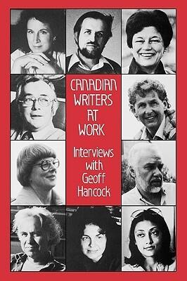 Canadian Writers at Work: Interviews with Geoff Hancock