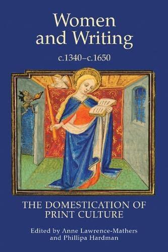 Women and Writing (c. 1340-c. 1650): The Domestication of Print Culture
