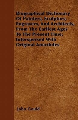 Biographical Dictionary Of Painters, Sculptors, Engravers, And Architects, From The Earliest Ages To The Present Time; Interspersed With Original Anecdotes