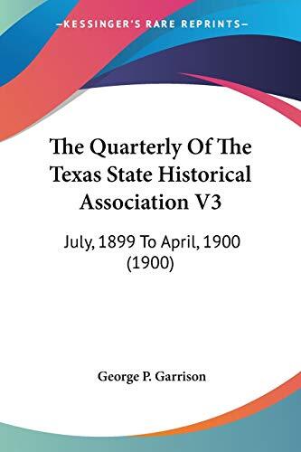 The Quarterly of the Texas State Historical Association (Volume 3): July, 1899 to April, 1900