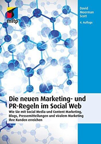Die neuen Marketing- und PR-Regeln im Social Web: Wie Sie mit Social Media und Content Marketing, Blogs, Pressemitteilungen und viralem Marketing Ihre ...