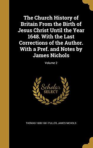 The Church History of Britain From the Birth of Jesus Christ Until the Year 1648. With the Last Corrections of the Author. With a Pref. and Notes by James Nichols; Volume 2