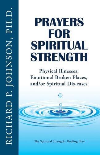 Prayers for Spiritual Strength: Physical Illnesses, Emotional Broken Places, and/or Spiritual Dis-eases