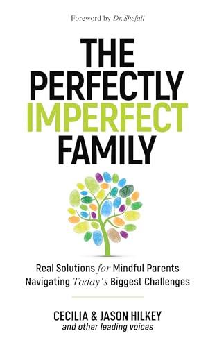 The Perfectly Imperfect Family: Real Solutions for Mindful Parents Navigating Today's Biggest Challenges