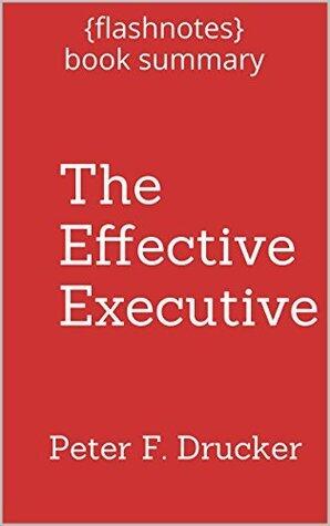 The Effective Executive: The Definitive Guide to Getting the Right Things Done