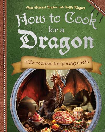 How to Cook for a Dragon: Olde Recipes for Young Chefs