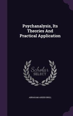 Psychanalysis, Its Theories And Practical Application