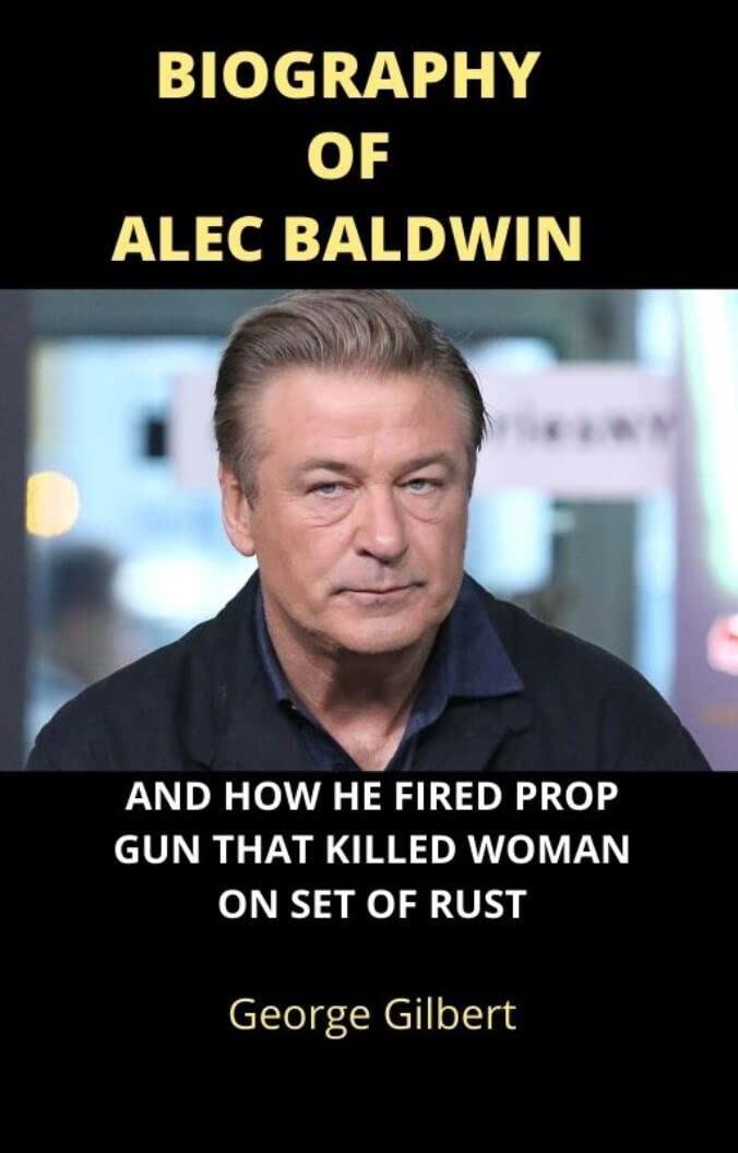 BIOGRAPHY OF ALEC BALDWIN: And How He Fired Prop Gun That Killed Woman on Set of Rust