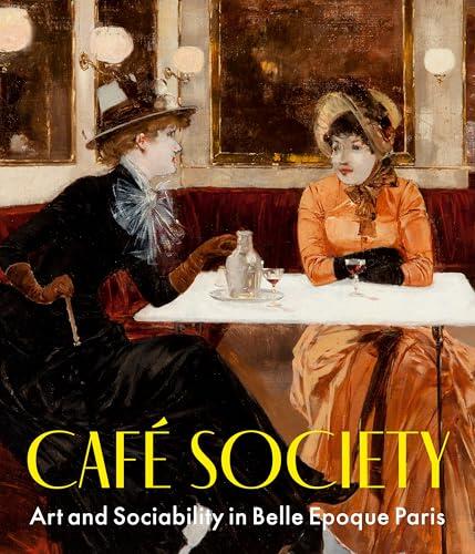 Café Society: Art and Sociability in Belle Époque Paris