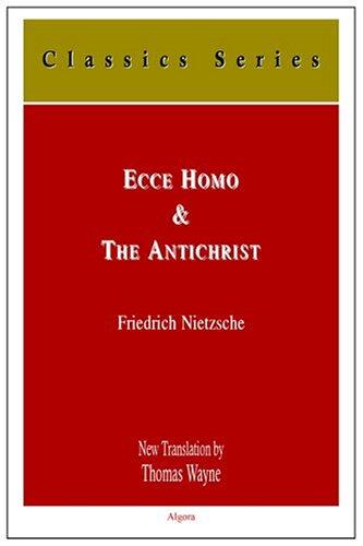 Ecce Homo: How One Becomes What One Is; and The Antichrist: A Curse on Christianity
