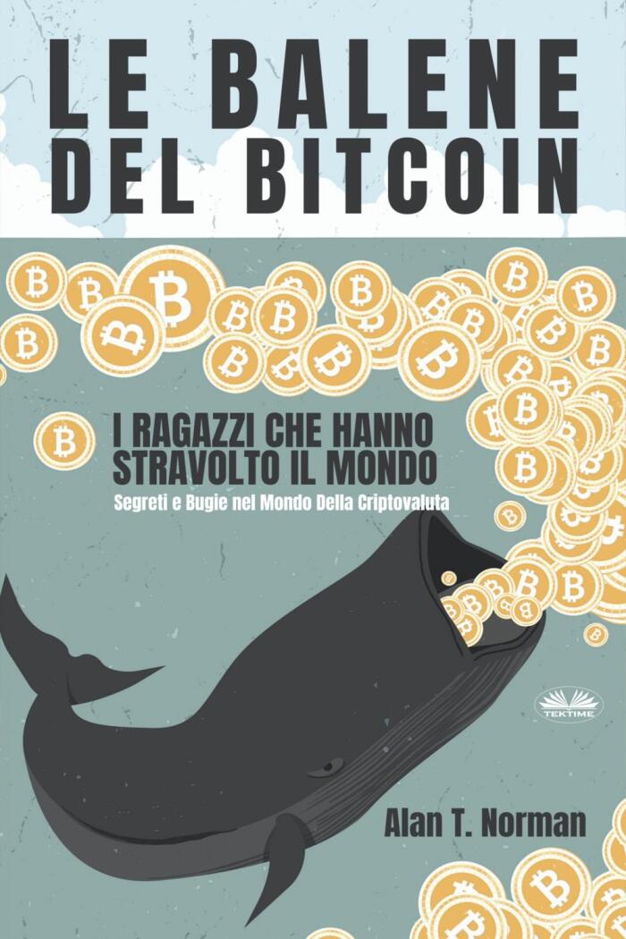 Le Balene del Bitcoin: I Ragazzi che Hanno Stravolto il Mondo. Segreti e Bugie nel Mondo della Criptovaluta