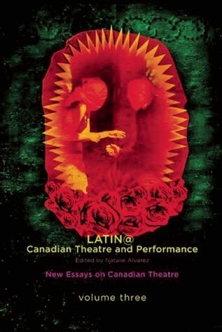 Latin@ Canadian Theatre and Performance: New Essays on Canadian Theatre (Volume 3)