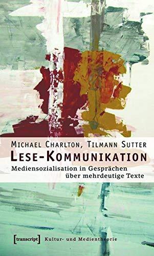 Lese-Kommunikation: Mediensozialisation in Gespr�chen �ber Mehrdeutige Texte