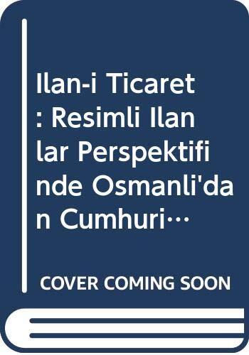 İlan-ı Ticaret: Resimli İlanlar Perspektifinde Osmanlı'dan Cumhuriyet'e İstanbul Ticari Hayatı